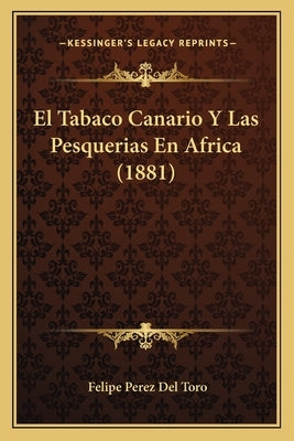 El Tabaco Canario Y Las Pesquerias En Africa (1881) by Toro, Felipe Perez Del