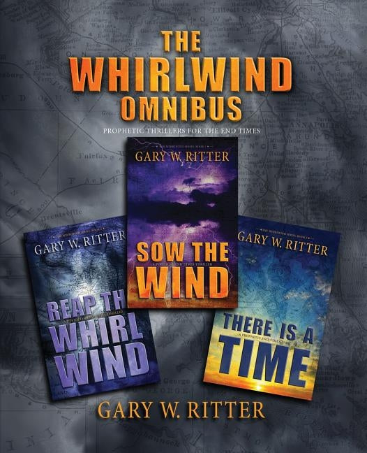 The Whirlwind Omnibus: Prophetic Thrillers For The End Times by Ritter, Gary W.