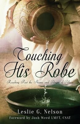 Touching His Robe: Reaching Past the Shame and Anger of Abuse by Nelson, Leslie G.