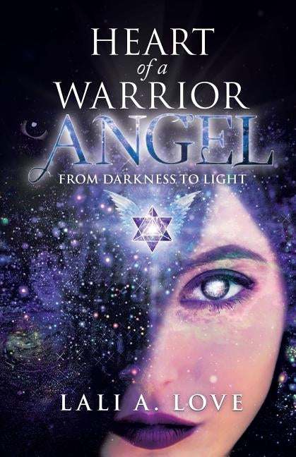 Heart of a Warrior Angel: From Darkness to Light by Love, Lali a.