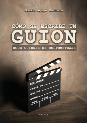 Cómo se escribe un guion. Doce guiones de cortometraje by Aguy&#233;, Ram&#243;n