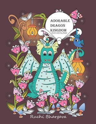 Adorable Dragon kingdom- Adult coloring Book: Adorable Dragon Kingdom- Adult coloring Book by Bhargava, Ruchi