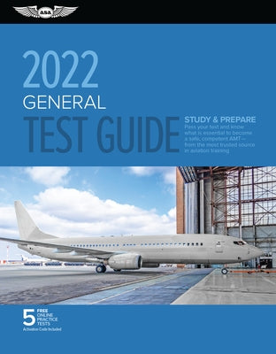 General Test Guide 2022: Pass Your Test and Know What Is Essential to Become a Safe, Competent Amt from the Most Trusted Source in Aviation Tra by ASA Test Prep Board