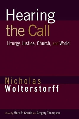 Hearing the Call: Liturgy, Justice, Church, and World by Wolterstorff, Nicholas
