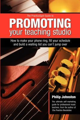 PracticeSpot Guide to Promoting Your Teaching Studio by Johnston, Philip A.