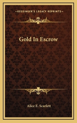 Gold In Escrow by Scarlett, Alice E.