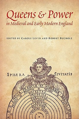 Queens & Power in Medieval and Early Modern England by Levin, Carole