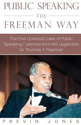 Public Speaking the Freeman Way: The Five Universal Laws of Public Speaking I Learned from the Legendary Dr. Thomas F. Freeman by Jones, Previn
