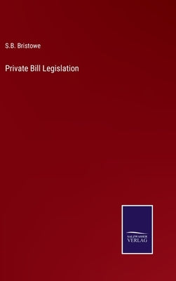 Private Bill Legislation by Bristowe, S. B.