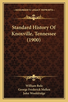 Standard History Of Knoxville, Tennessee (1900) by Rule, William