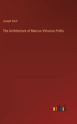 The Architecture of Marcus Vitruvius Pollio by Gwilt, Joseph