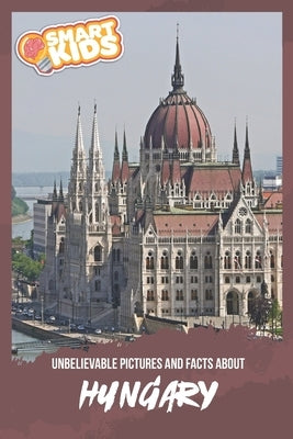 Unbelievable Pictures and Facts About Hungary by Greenwood, Olivia