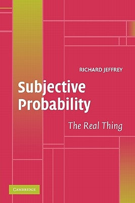 Subjective Probability: The Real Thing by Jeffrey, Richard