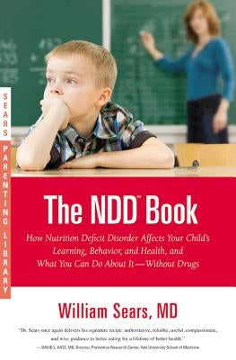 The N.D.D. Book: How Nutrition Deficit Disorder Affects Your Child's Learning, Behavior, and Health, and What You Can Do about It--With by Sears, Martha