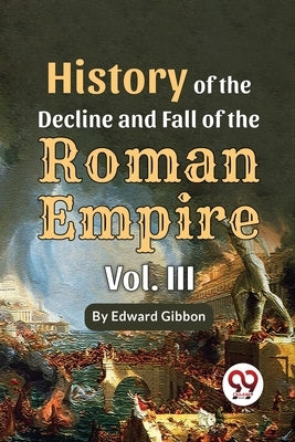 History Of The Decline And Fall Of The Roman Empire Vol-3 by Gibbon, Edward