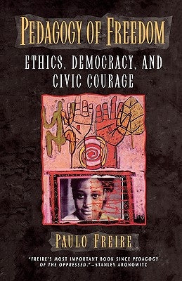Pedagogy of Freedom: Ethics, Democracy, and Civic Courage by Freire, Paulo