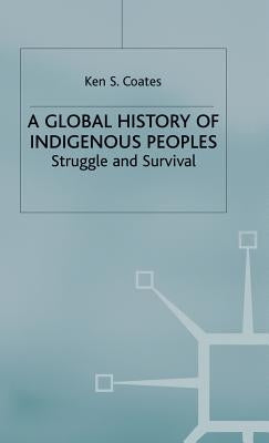 A Global History of Indigenous Peoples: Struggle and Survival by Coates, K.