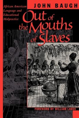 Out of the Mouths of Slaves: African American Language and Educational Malpractice by Baugh, John