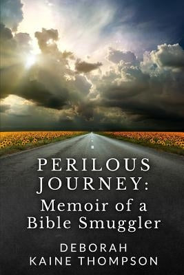 Perilous Journey: : Memoir of a Bible Smuggler by Thompson, Deborah Kaine