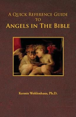 A Quick Reference Guide to Angels in the Bible by Wohlenhaus, Kermie