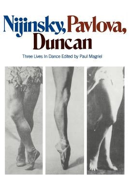 Nijinsky, Pavlova, Duncan: Three Lives in Dance by Magriel, Paul