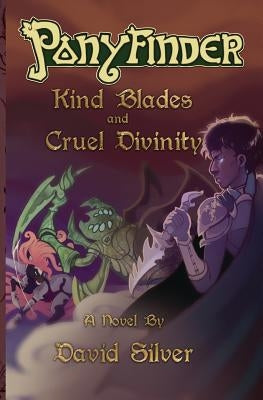 Ponyfinder - Kind Blades and Cruel Divinities by Silver, David M.