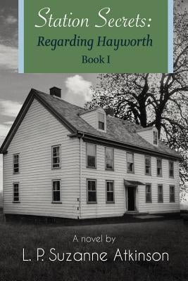 Station Secrets: Regarding Hayworth Book I by Atkinson, L. P. Suzanne
