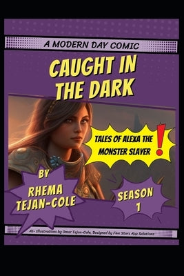 Caught in the Dark: Tales of Alexa the Monster Slayer- Season One by Tejan-Cole, Rhema