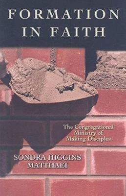 Formation in Faith: The Congregational Ministry of Making Disciples by Sondra Higgins Matthaei