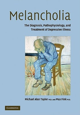 Melancholia: The Diagnosis, Pathophysiology and Treatment of Depressive Illness by Taylor, Michael Alan