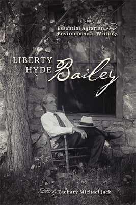 Liberty Hyde Bailey: Essential Agrarian and Environmental Writings by Bailey, Liberty Hyde
