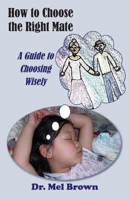 How to Choose the Right Mate: A Guide to Choosing Wisely by Brown, Mel