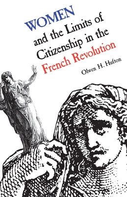 Women and the Limits of Citizenship in the French Revolution: (Revised) by Hufton, Olwen