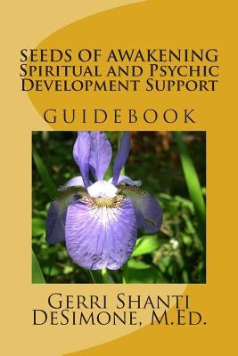 Seeds of Awakening: Spiritual and Psychic Development Support Guidebook by Desimone, Gerri Shanti