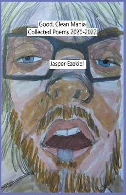 Good, Clean Mania: Collected Poems 2020-2022 by Ezekiel, Jasper