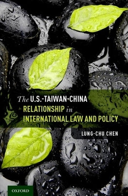 U.S.-Taiwan-China Relationship in International Law and Policy by Chen, Lung-Chu