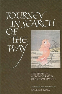 Journey in Search of the Way: The Spiritual Autobiography of Satomi Myodo by King, Sallie B.