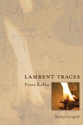 Lambent Traces: Franz Kafka by Corngold, Stanley