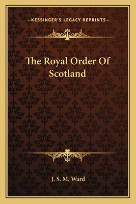 The Royal Order of Scotland by Ward, J. S. M.