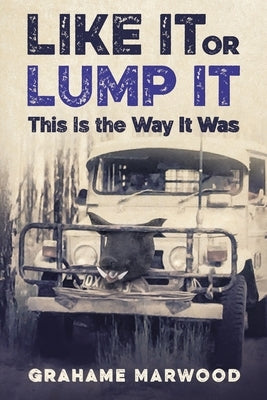 Like It or Lump It: This is the Way It Was by Marwood, Grahame