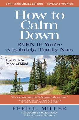 How to Calm Down Even IF You're Absolutely, Totally Nuts: The Path To Peace Of Mind by Miller, Fred L.