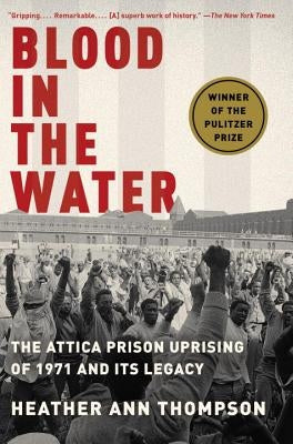 Blood in the Water: The Attica Prison Uprising of 1971 and Its Legacy by Thompson, Heather Ann