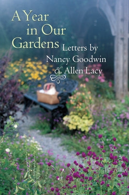 A Year in Our Gardens: Letters by Nancy Goodwin and Allen Lacy by Goodwin, Nancy