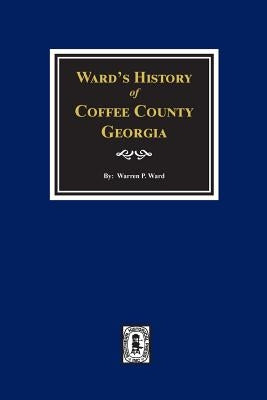 Ward's History of Coffee County, Georgia by Ward, Warren P.