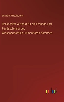 Denkschrift verfasst für die Freunde und Fondszeichner des Wissenschaftlich-Humanitären Komitees by Friedlaender, Benedict