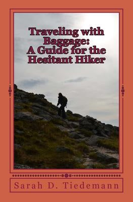 Traveling with Baggage: A Guide for the Hesitant Hiker by Tiedemann, Sarah D.