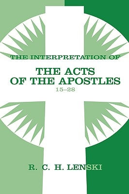 Interpretation of Acts of the Apostles, Chapters 15-28 by Lenski, Richard C. H.