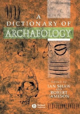 Dictionary of Archaeology by Shaw, Ian