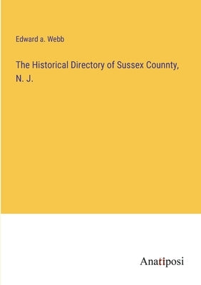 The Historical Directory of Sussex Counnty, N. J. by Webb, Edward A.