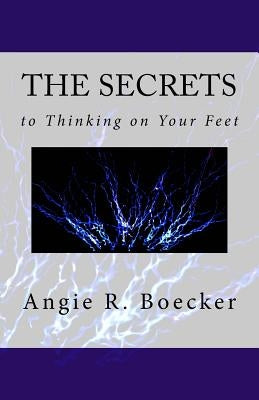 The Secrets to Thinking on Your Feet: How to Be Confident and Prepared in Unpredictable Situations by Boecker, Angie R.